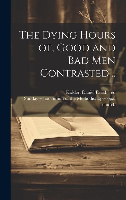 The Dying Hours of Good and Bad Men Contrasted ..