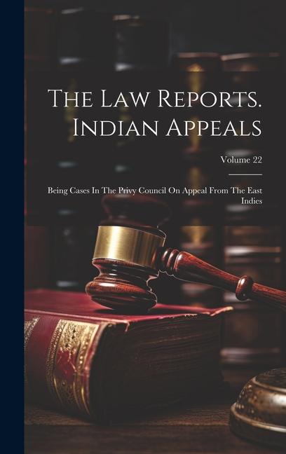 The Law Reports. Indian Appeals: Being Cases In The Privy Council On Appeal From The East Indies; Volume 22