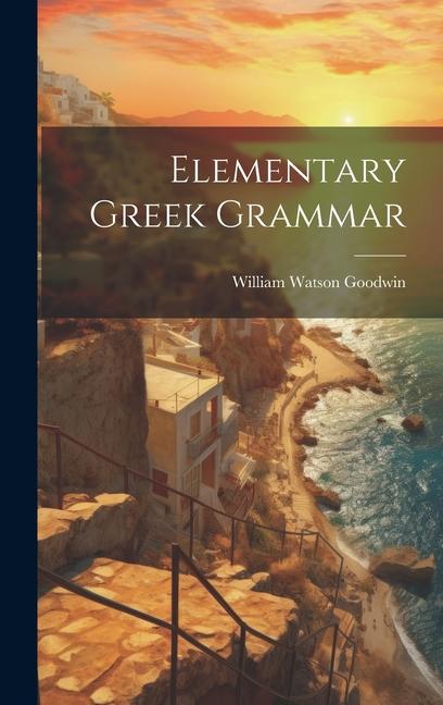 Elementary Greek Grammar - William Watson Goodwin