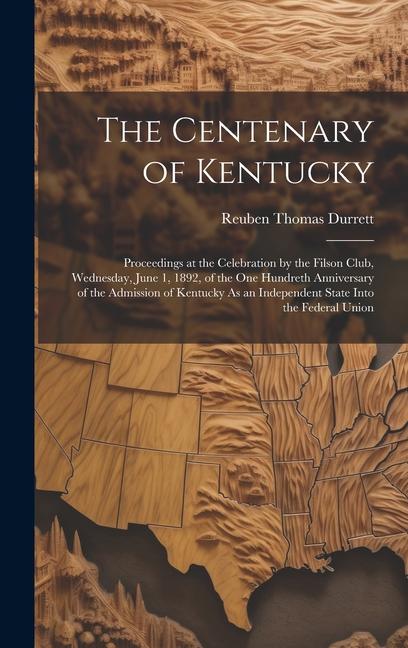 The Centenary of Kentucky: Proceedings at the Celebration by the Filson Club Wednesday June 1 1892 of the One Hundreth Anniversary of the Adm