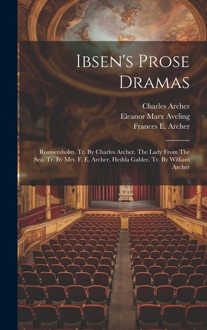 Ibsen‘s Prose Dramas: Rosmersholm. Tr. By Charles Archer. The Lady From The Sea. Tr. By Mrs. F. E. Archer. Hedda Gabler. Tr. By William Arch