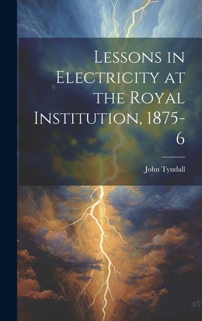 Lessons in Electricity at the Royal Institution 1875-6