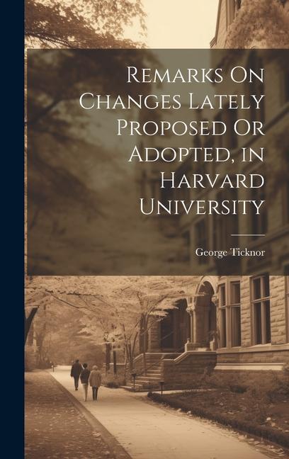 Remarks On Changes Lately Proposed Or Adopted in Harvard University