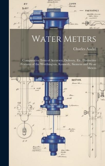Water Meters: Comparative Tests of Accuracy Delivery Etc. Distinctive Features of the Worthington Kennedy Siemens and Hesse Mete