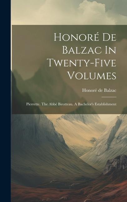 Honoré De Balzac In Twenty-five Volumes: Pierrette. The Abbé Birotteau. A Bachelor‘s Establishment