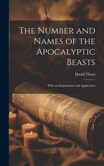 The Number and Names of the Apocalyptic Beasts; With an Explanation and Application