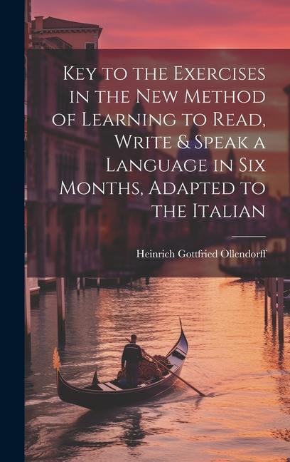 Key to the Exercises in the New Method of Learning to Read Write & Speak a Language in Six Months Adapted to the Italian