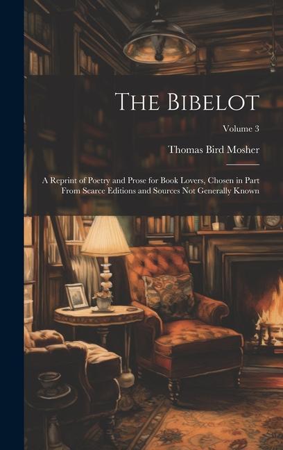 The Bibelot: A Reprint of Poetry and Prose for Book Lovers Chosen in Part From Scarce Editions and Sources Not Generally Known; Vo