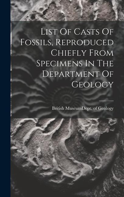 List Of Casts Of Fossils Reproduced Chiefly From Specimens In The Department Of Geology