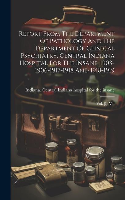 Report From The Department Of Pathology And The Department Of Clinical Psychiatry Central Indiana Hospital For The Insane. 1903-1906-1917-1918 And 19