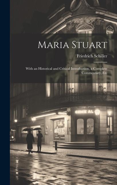 Maria Stuart: With an Historical and Critical Introduction a Complete Commentary Etc - Friedrich Schiller