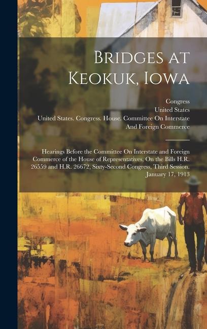 Bridges at Keokuk Iowa: Hearings Before the Committee On Interstate and Foreign Commerce of the House of Representatives On the Bills H.R. 26