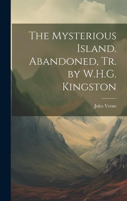 The Mysterious Island. Abandoned Tr. by W.H.G. Kingston