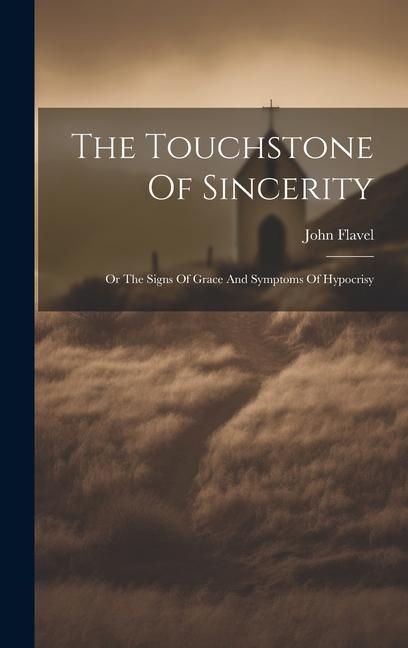 The Touchstone Of Sincerity: Or The Signs Of Grace And Symptoms Of Hypocrisy