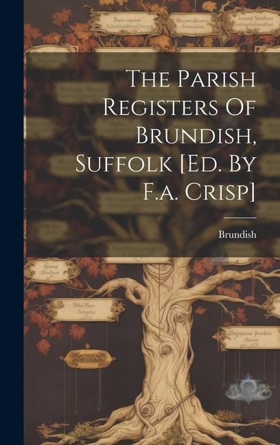 The Parish Registers Of Brundish Suffolk [ed. By F.a. Crisp]