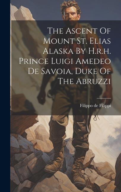 The Ascent Of Mount St. Elias Alaska By H.r.h. Prince Luigi Amedeo De Savoia Duke Of The Abruzzi