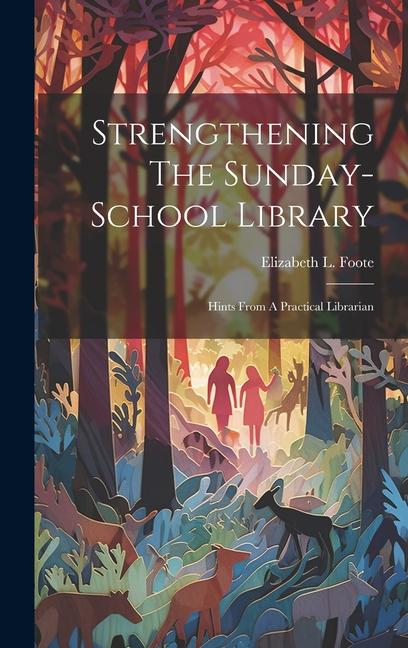 Strengthening The Sunday-school Library: Hints From A Practical Librarian