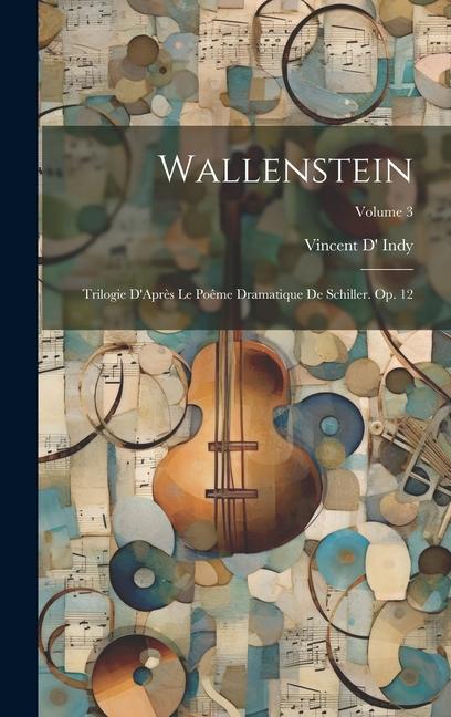 Wallenstein: Trilogie D‘Après Le Poême Dramatique De Schiller. Op. 12; Volume 3