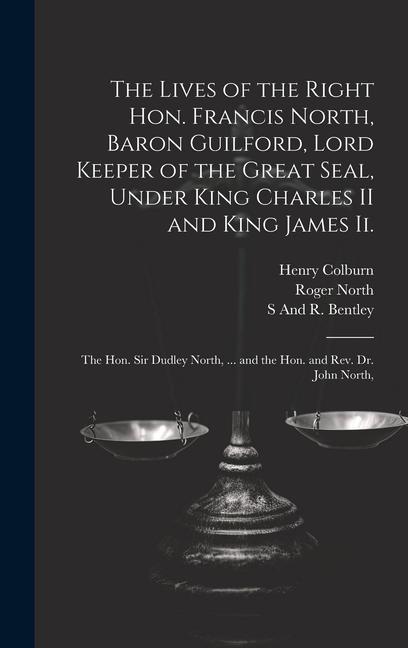 The Lives of the Right Hon. Francis North Baron Guilford Lord Keeper of the Great Seal Under King Charles II and King James Ii.: The Hon. Sir Dudle