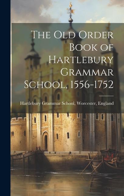 The Old Order Book of Hartlebury Grammar School 1556-1752