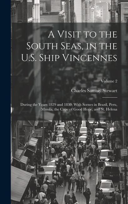 A Visit to the South Seas in the U.S. Ship Vincennes: During the Years 1829 and 1830; With Scenes in Brazil Peru Manila the Cape of Good Hope and