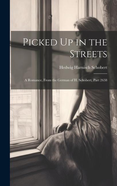Picked Up in the Streets: A Romance From the German of H. Schobert Part 2638