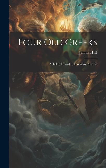 Four Old Greeks: Achilles Herakles Dionysos Alkestis