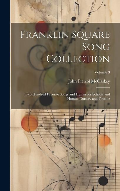 Franklin Square Song Collection: Two Hundred Favorite Songs and Hymns for Schools and Homes Nursery and Fireside; Volume 3