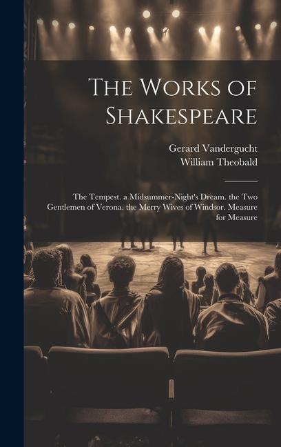 The Works of Shakespeare: The Tempest. a Midsummer-Night‘s Dream. the Two Gentlemen of Verona. the Merry Wives of Windsor. Measure for Measure
