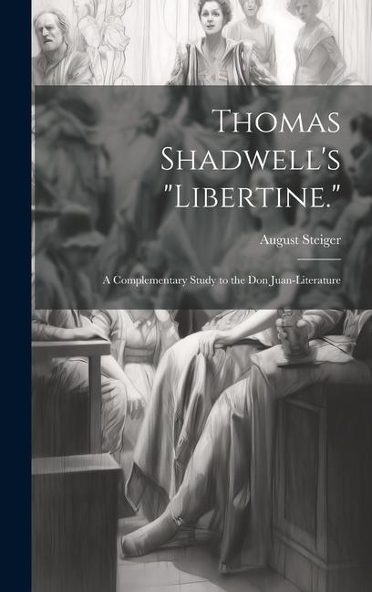 Thomas Shadwell‘s Libertine.: A Complementary Study to the Don Juan-Literature
