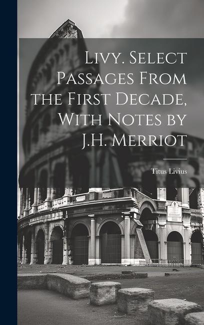 Livy. Select Passages From the First Decade With Notes by J.H. Merriot