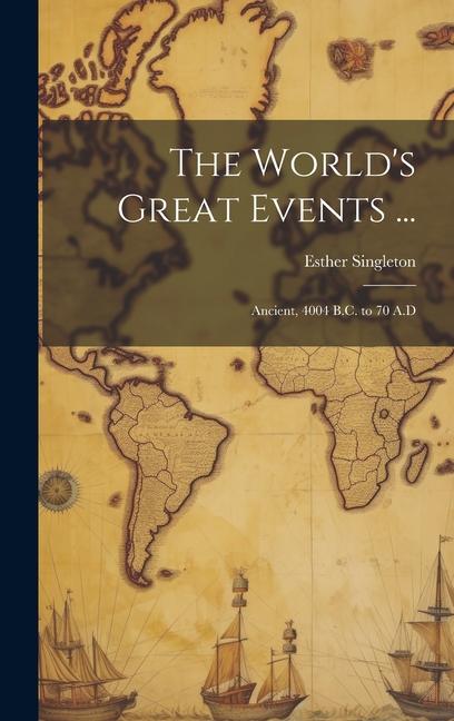 The World‘s Great Events ...: Ancient 4004 B.C. to 70 A.D