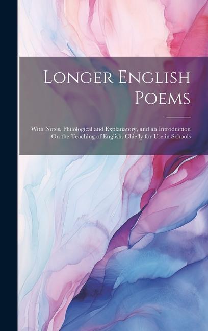 Longer English Poems: With Notes Philological and Explanatory and an Introduction On the Teaching of English. Chiefly for Use in Schools