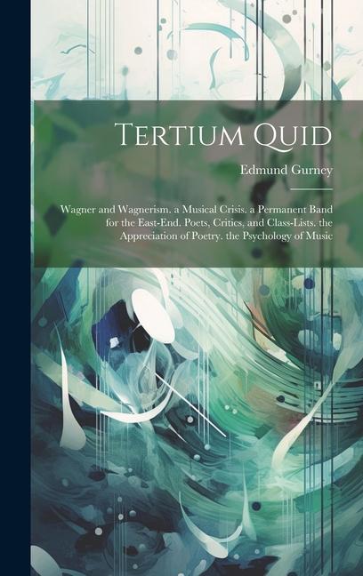 Tertium Quid: Wagner and Wagnerism. a Musical Crisis. a Permanent Band for the East-End. Poets Critics and Class-Lists. the Apprec