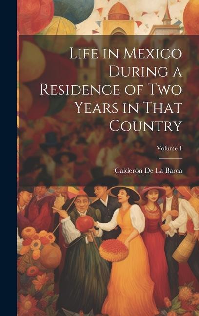 Life in Mexico During a Residence of Two Years in That Country; Volume 1