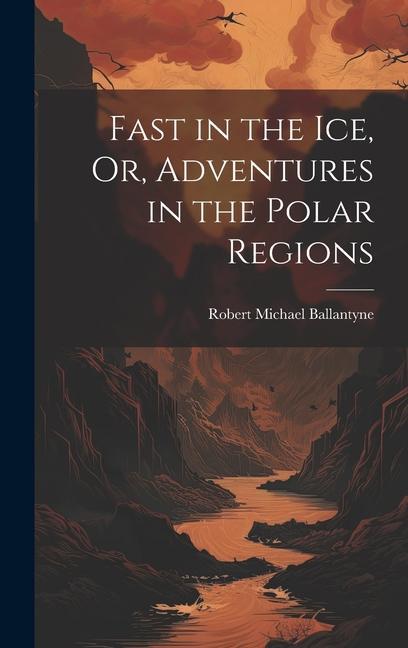 Fast in the Ice Or Adventures in the Polar Regions