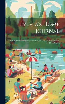 Sylvia‘s Home Journal: For Home Reading and Home Use of Tales Stories Fashion and Needlework