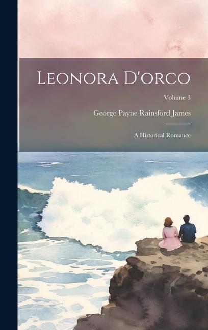 Leonora D‘orco: A Historical Romance; Volume 3