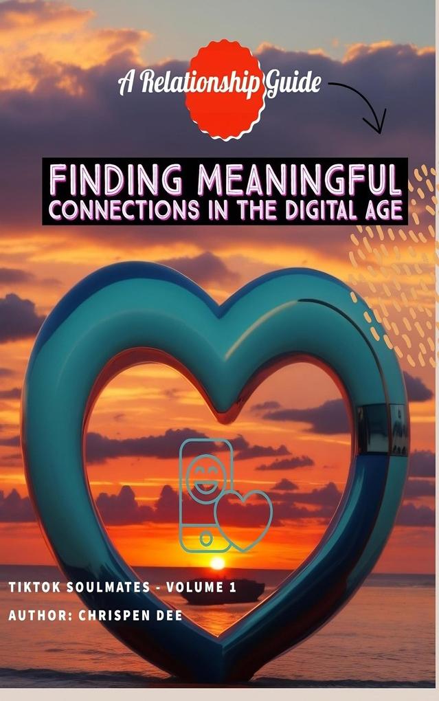 Finding Meaningful Connections in the Digital Age: A Relationship Guide