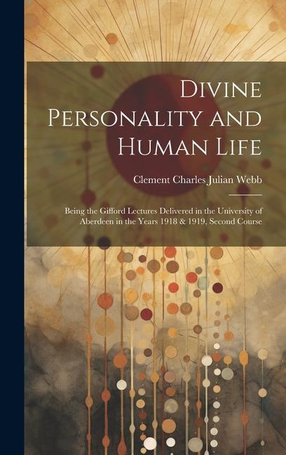 Divine Personality and Human Life; Being the Gifford Lectures Delivered in the University of Aberdeen in the Years 1918 & 1919 Second Course