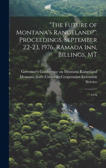 The Future of Montana‘s Rangeland?: Proceedings September 22-23 1976 Ramada Inn Billings MT: 1976