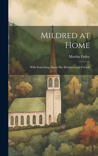 Mildred at Home: With Something About her Relatives and Friends
