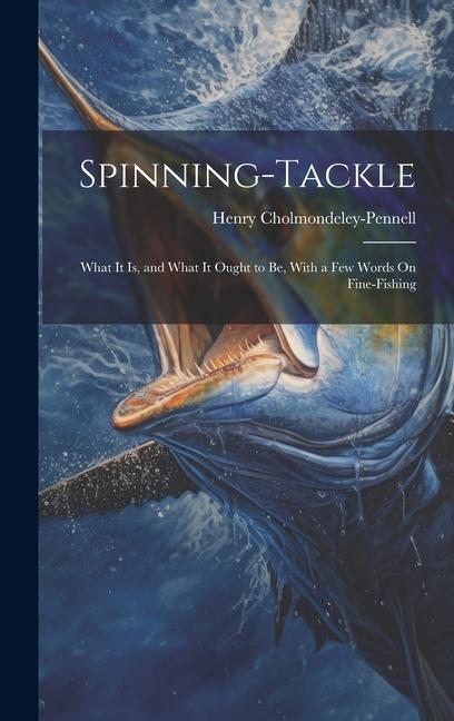 Spinning-Tackle: What It Is and What It Ought to Be With a Few Words On Fine-Fishing