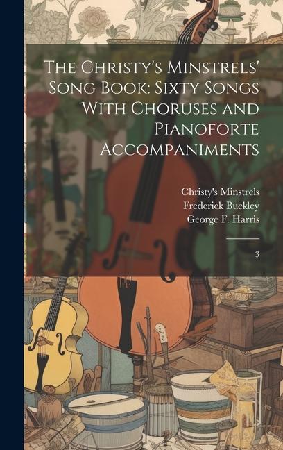 The Christy‘s Minstrels‘ Song Book: Sixty Songs With Choruses and Pianoforte Accompaniments: 3