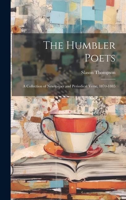 The Humbler Poets: A Collection of Newspaper and Periodical Verse 1870-1885