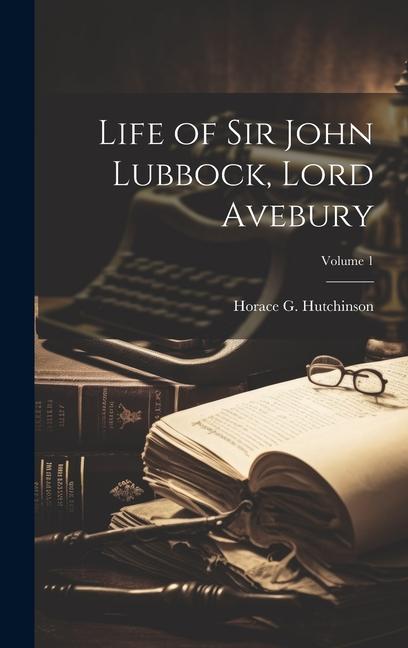 Life of Sir John Lubbock Lord Avebury; Volume 1