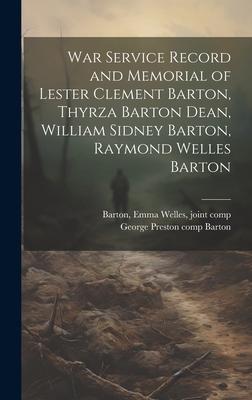 War Service Record and Memorial of Lester Clement Barton Thyrza Barton Dean William Sidney Barton Raymond Welles Barton