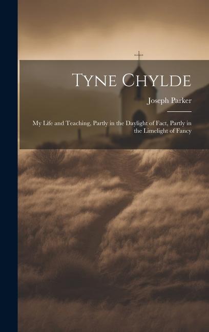 Tyne Chylde: My Life and Teaching Partly in the Daylight of Fact Partly in the Limelight of Fancy
