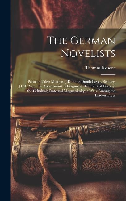 The German Novelists: Popular Tales: Musæus J.K.a. the Dumb Lover. Schiller J.C.F. Von. the Appartionist a Fragment; the Sport of Destiny