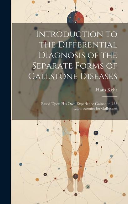 Introduction to the Differential Diagnosis of the Separate Forms of Gallstone Diseases: Based Upon His Own Experience Gained in 433 Laparotomies for G